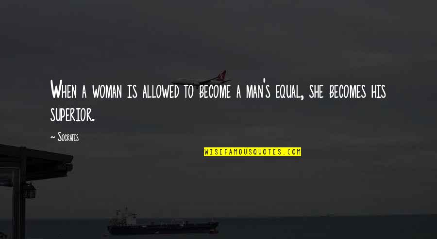 Superiors Quotes By Socrates: When a woman is allowed to become a