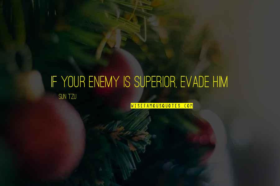 Superiors Quotes By Sun Tzu: If your enemy is superior, evade him