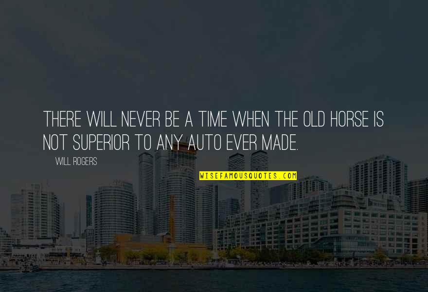 Superiors Quotes By Will Rogers: There will never be a time when the