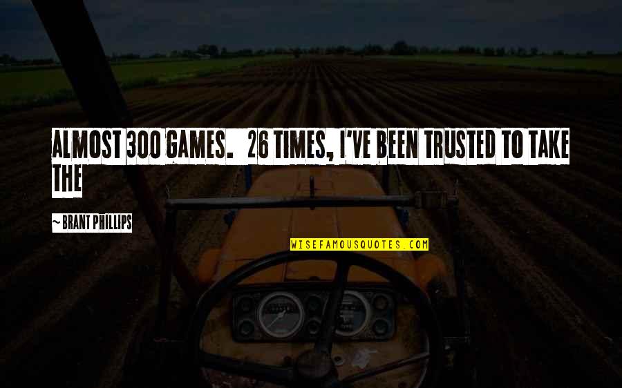 Superis Quotes By Brant Phillips: almost 300 games. 26 times, I've been trusted Superis Quotes By Brant Phillips: almost 300 games. 26 times, I've been trusted