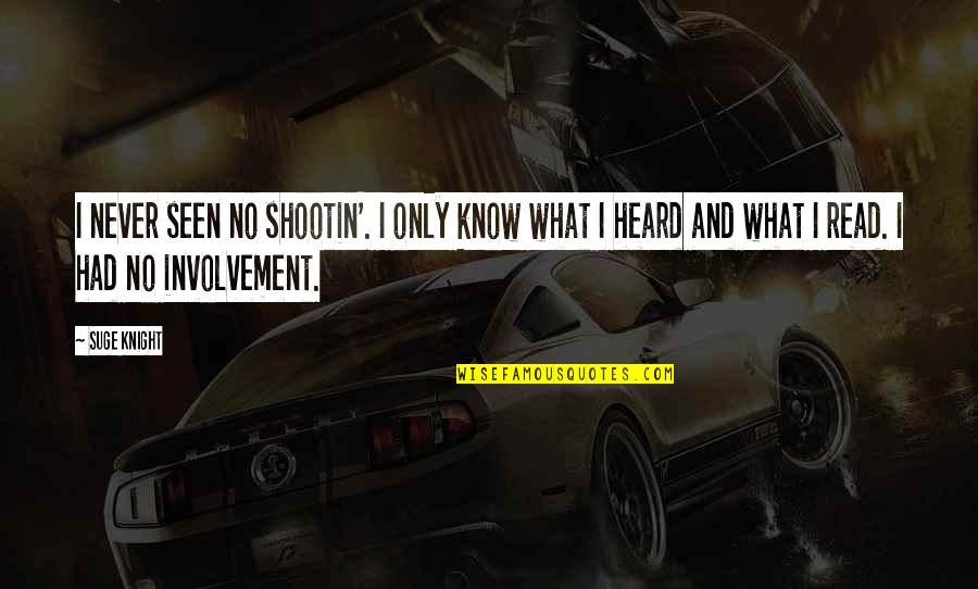 Superis Quotes By Suge Knight: I never seen no shootin'. I only know Superis Quotes By Suge Knight: I never seen no shootin'. I only know