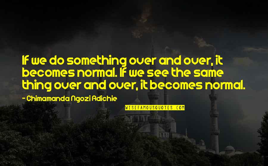 Superkids Teacher Quotes By Chimamanda Ngozi Adichie: If we do something over and over, it Superkids Teacher Quotes By Chimamanda Ngozi Adichie: If we do something over and over, it