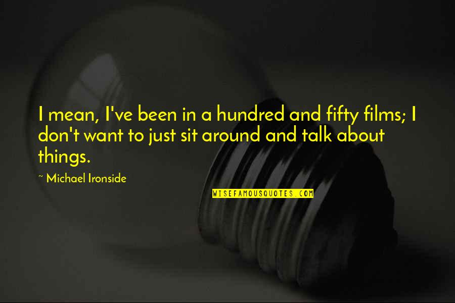Superking Quotes By Michael Ironside: I mean, I've been in a hundred and