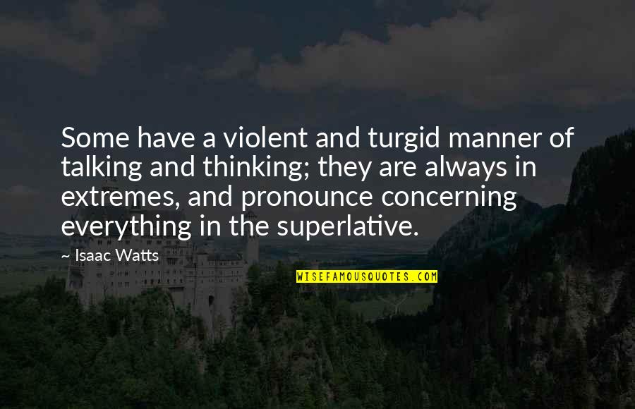 Superlative Quotes By Isaac Watts: Some have a violent and turgid manner of