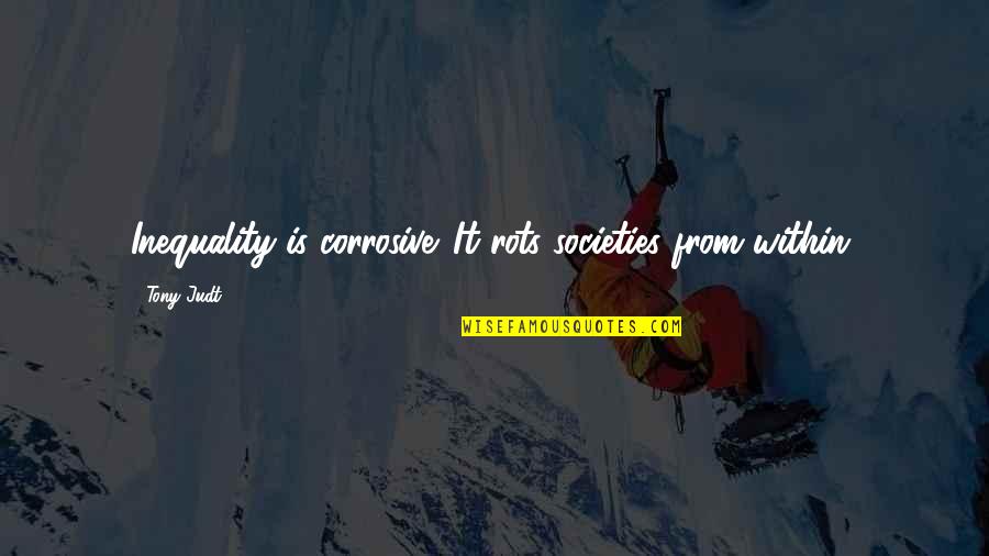 Superlativo Definicion Quotes By Tony Judt: Inequality is corrosive. It rots societies from within.