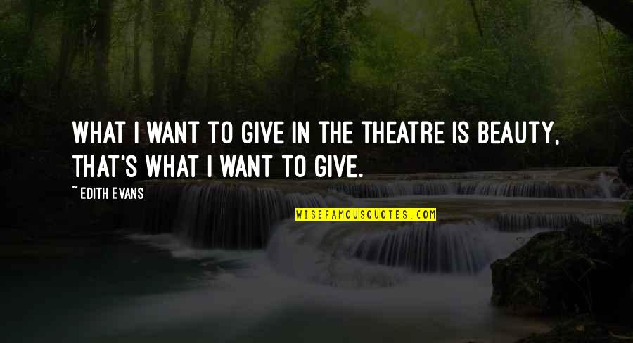 Superleggera Gio Quotes By Edith Evans: What I want to give in the theatre