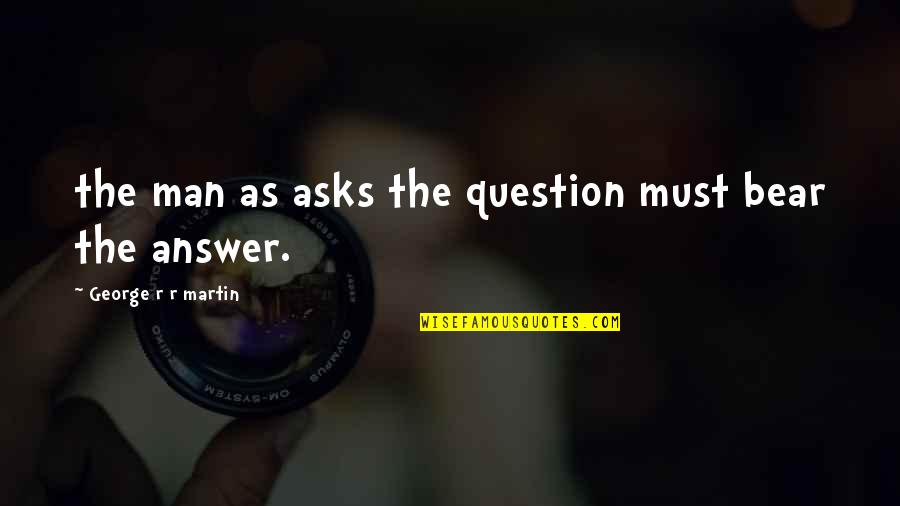 Superleggera Gio Quotes By George R R Martin: the man as asks the question must bear
