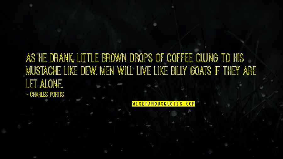 Superlive Quotes By Charles Portis: As he drank, little brown drops of coffee Superlive Quotes By Charles Portis: As he drank, little brown drops of coffee