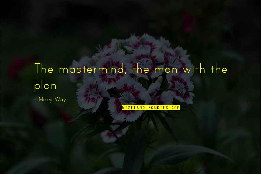 Superlive Quotes By Mikey Way: The mastermind, the man with the plan Superlive Quotes By Mikey Way: The mastermind, the man with the plan