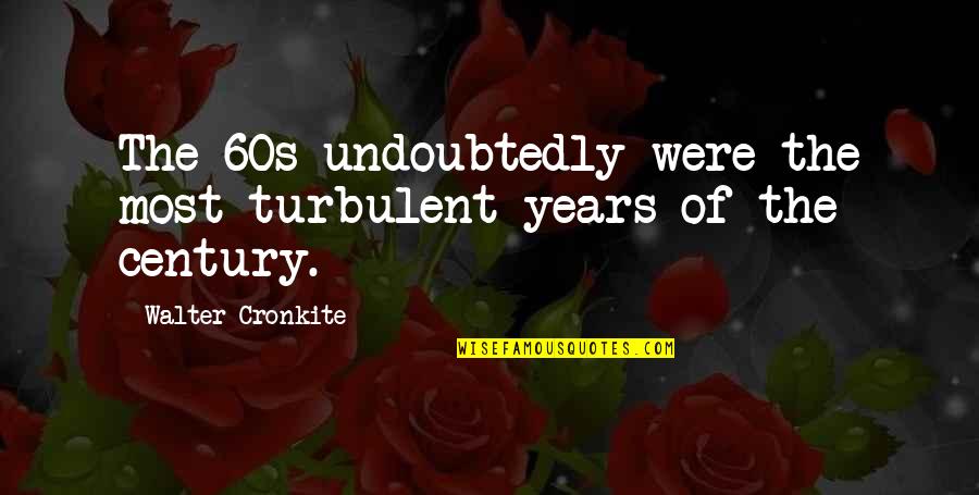 Superlive Quotes By Walter Cronkite: The 60s undoubtedly were the most turbulent years