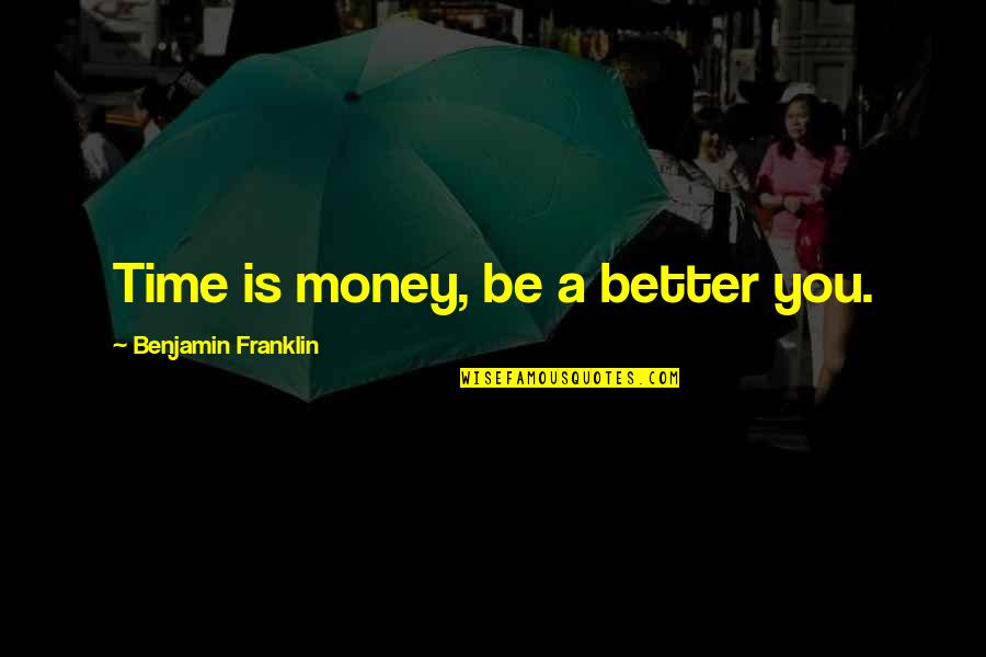 Superloop Quotes By Benjamin Franklin: Time is money, be a better you.