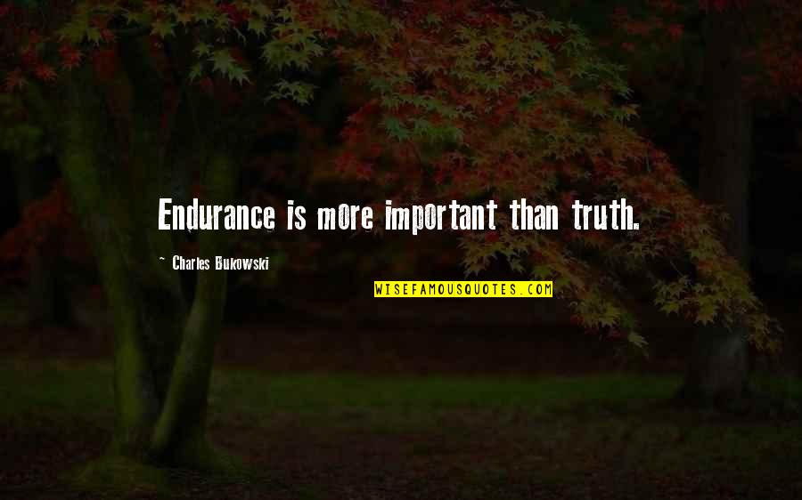 Supermajority Cecile Quotes By Charles Bukowski: Endurance is more important than truth. Supermajority Cecile Quotes By Charles Bukowski: Endurance is more important than truth.