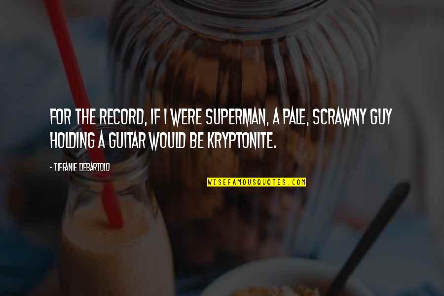 Superman And Kryptonite Quotes By Tiffanie DeBartolo: For the record, if I were Superman, a