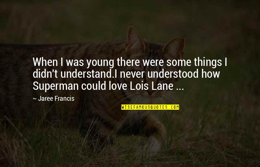 Superman And Love Quotes By Jaree Francis: When I was young there were some things