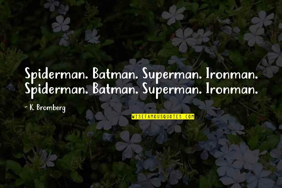Superman Best Quotes By K. Bromberg: Spiderman. Batman. Superman. Ironman. Spiderman. Batman. Superman. Ironman.