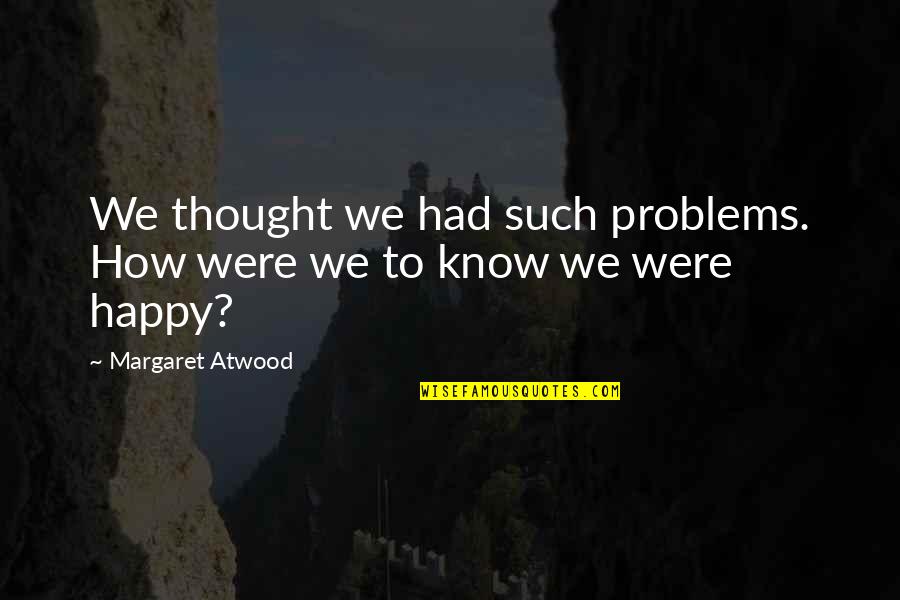 Superman Birthday Card Quotes By Margaret Atwood: We thought we had such problems. How were