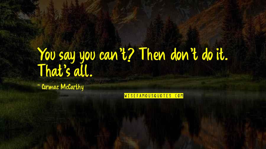 Superman Clash Quotes By Cormac McCarthy: You say you can't? Then don't do it. Superman Clash Quotes By Cormac McCarthy: You say you can't? Then don't do it.