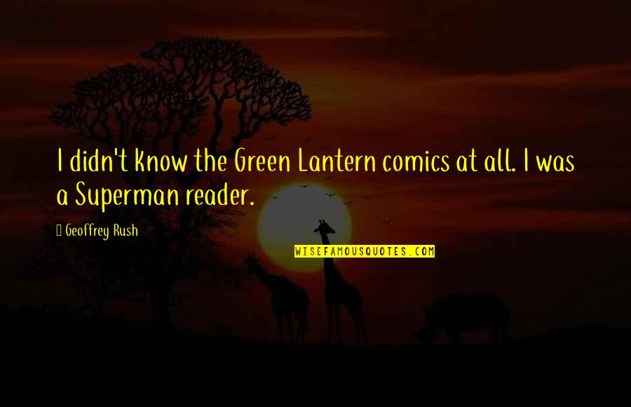 Superman Comics Quotes By Geoffrey Rush: I didn't know the Green Lantern comics at