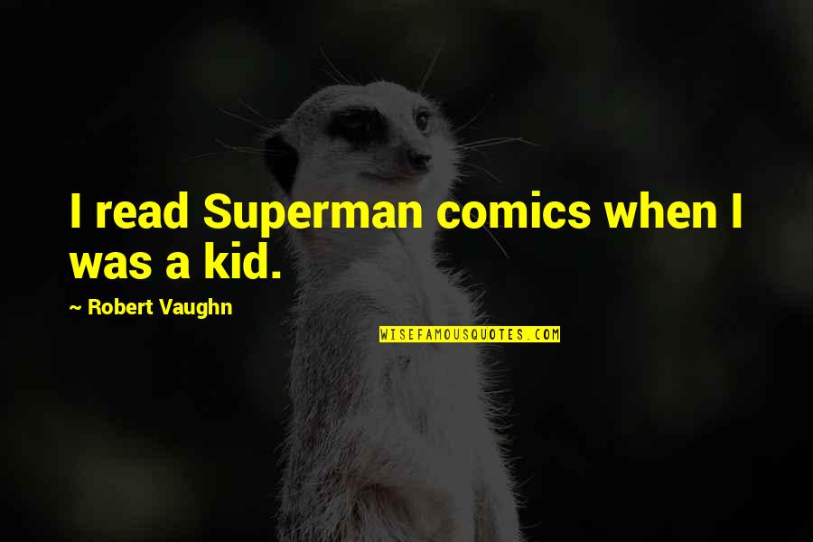 Superman Comics Quotes By Robert Vaughn: I read Superman comics when I was a
