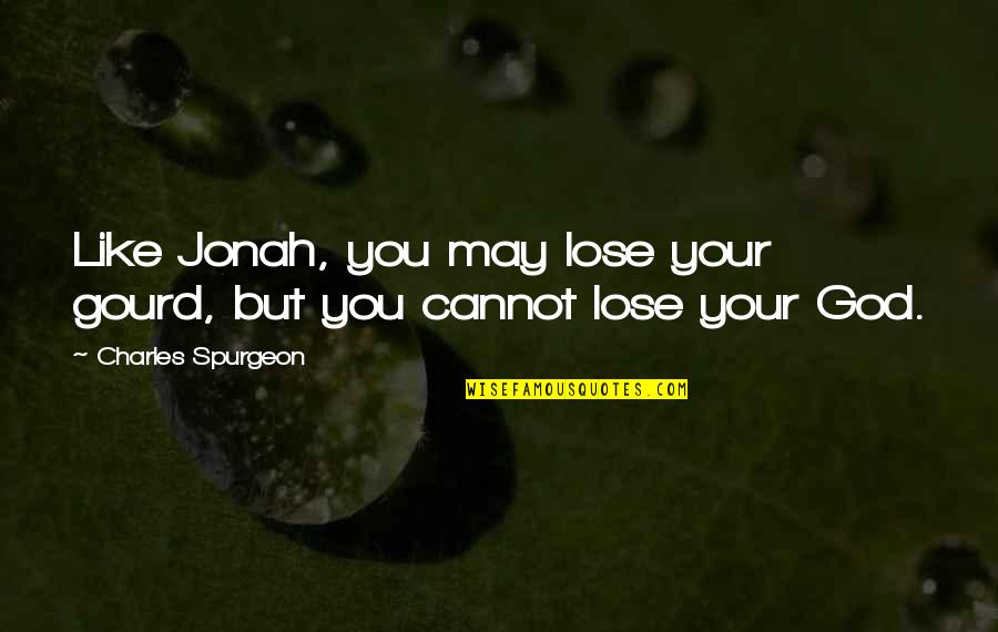Superman Grounded Quotes By Charles Spurgeon: Like Jonah, you may lose your gourd, but