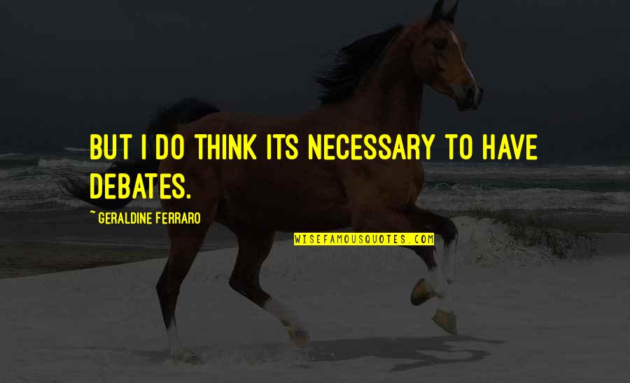 Superman Grounded Quotes By Geraldine Ferraro: But I do think its necessary to have