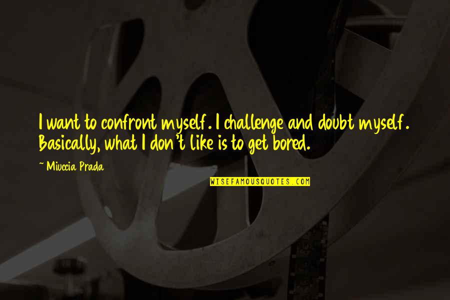 Superman Grounded Quotes By Miuccia Prada: I want to confront myself. I challenge and