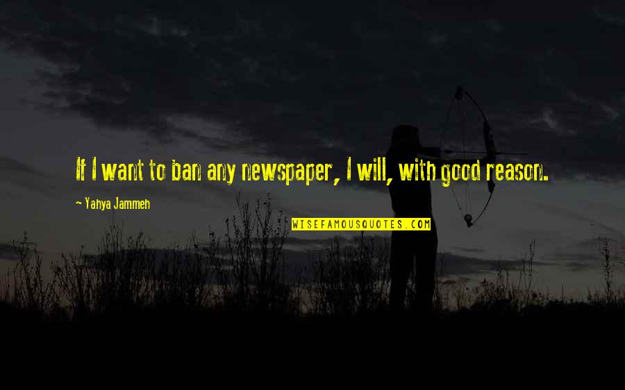 Superman Grounded Quotes By Yahya Jammeh: If I want to ban any newspaper, I
