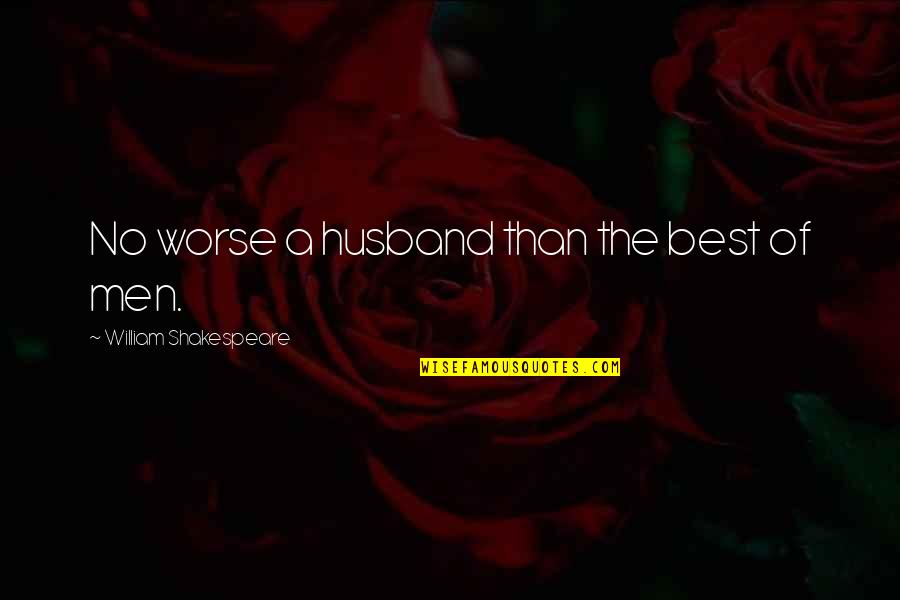 Superman Hero Quote Quotes By William Shakespeare: No worse a husband than the best of Superman Hero Quote Quotes By William Shakespeare: No worse a husband than the best of