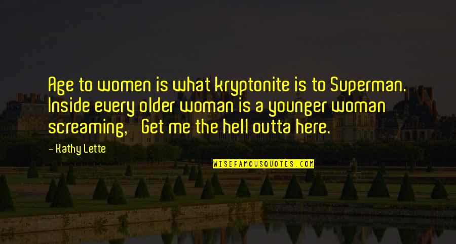 Superman Kryptonite Quotes By Kathy Lette: Age to women is what kryptonite is to