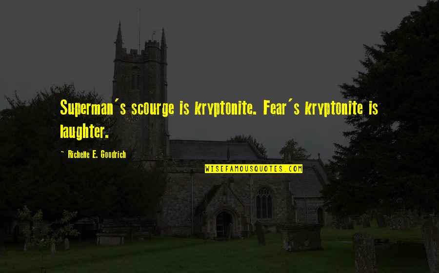Superman Kryptonite Quotes By Richelle E. Goodrich: Superman's scourge is kryptonite. Fear's kryptonite is laughter.