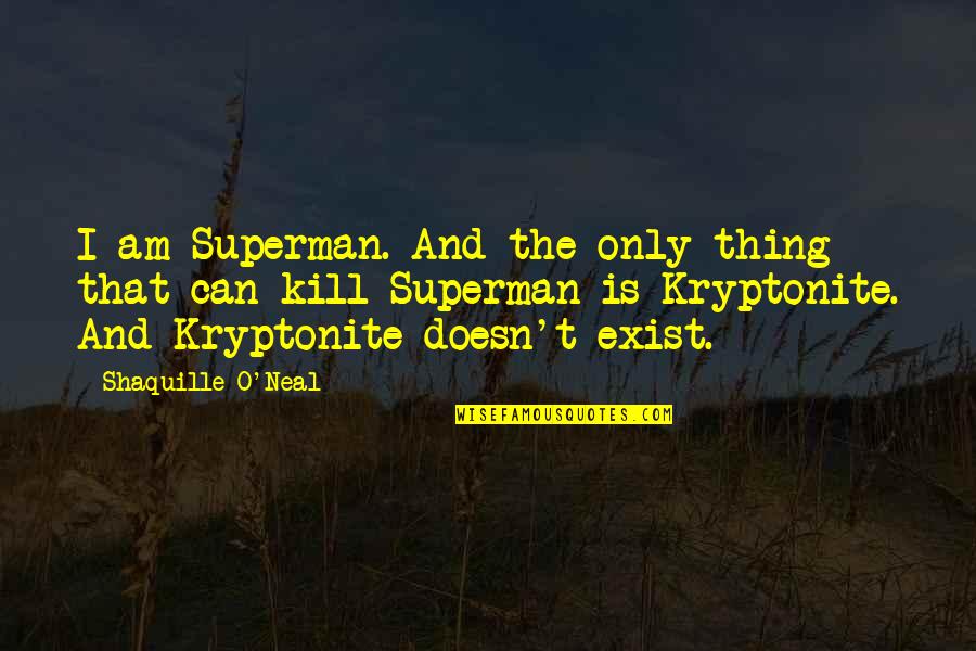Superman Kryptonite Quotes By Shaquille O'Neal: I am Superman. And the only thing that