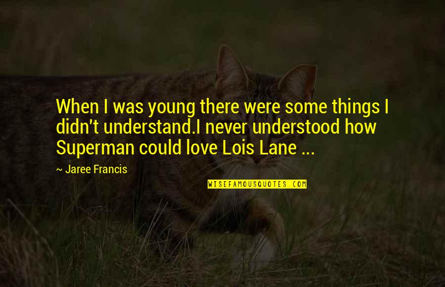 Superman Love Quotes By Jaree Francis: When I was young there were some things