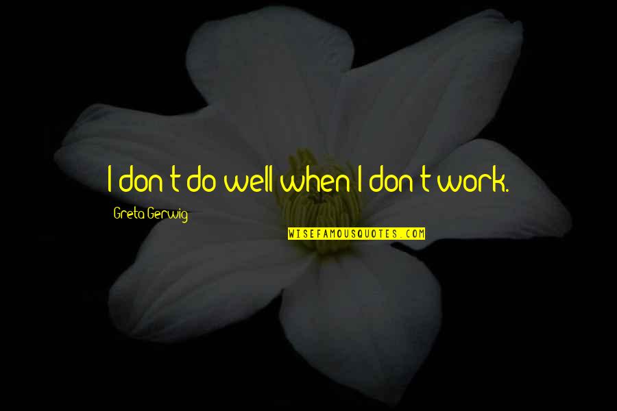 Superman New 52 Quotes By Greta Gerwig: I don't do well when I don't work. Superman New 52 Quotes By Greta Gerwig: I don't do well when I don't work.