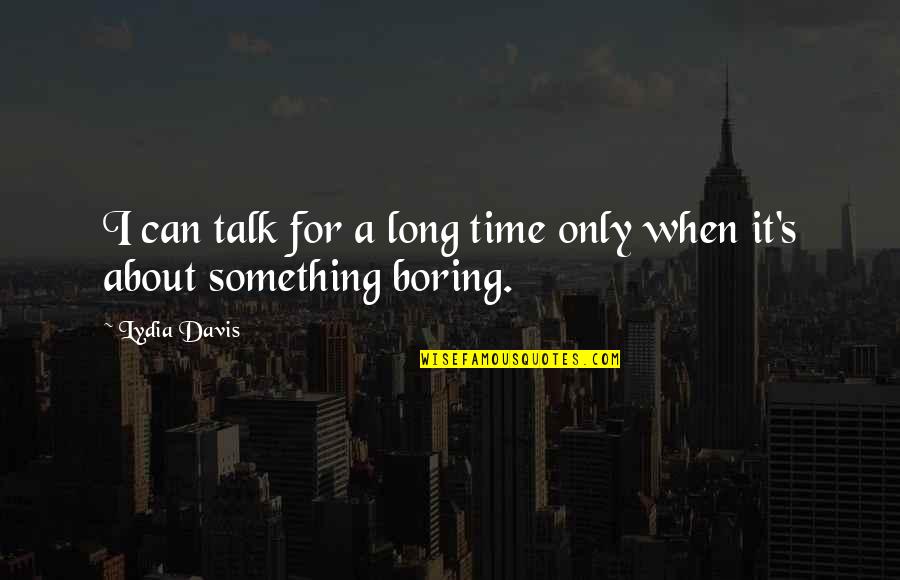 Superman Saves The Day Quotes By Lydia Davis: I can talk for a long time only