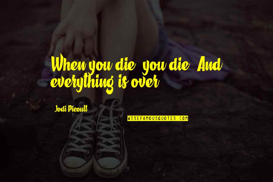 Superman Shazam Quotes By Jodi Picoult: When you die, you die. And everything is