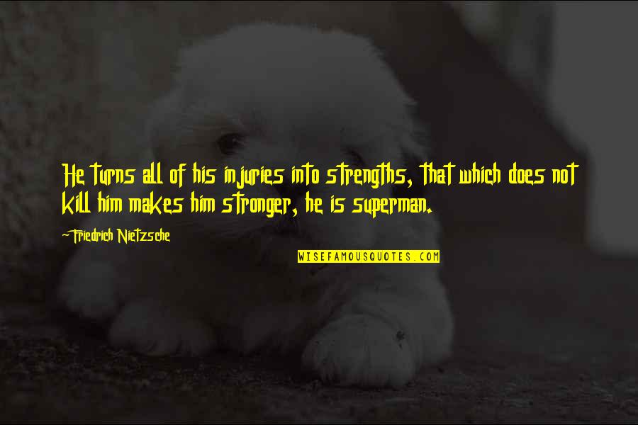 Superman Strength Quotes By Friedrich Nietzsche: He turns all of his injuries into strengths,