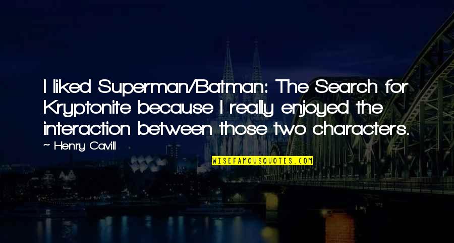 Superman Vs Batman Quotes By Henry Cavill: I liked Superman/Batman: The Search for Kryptonite because