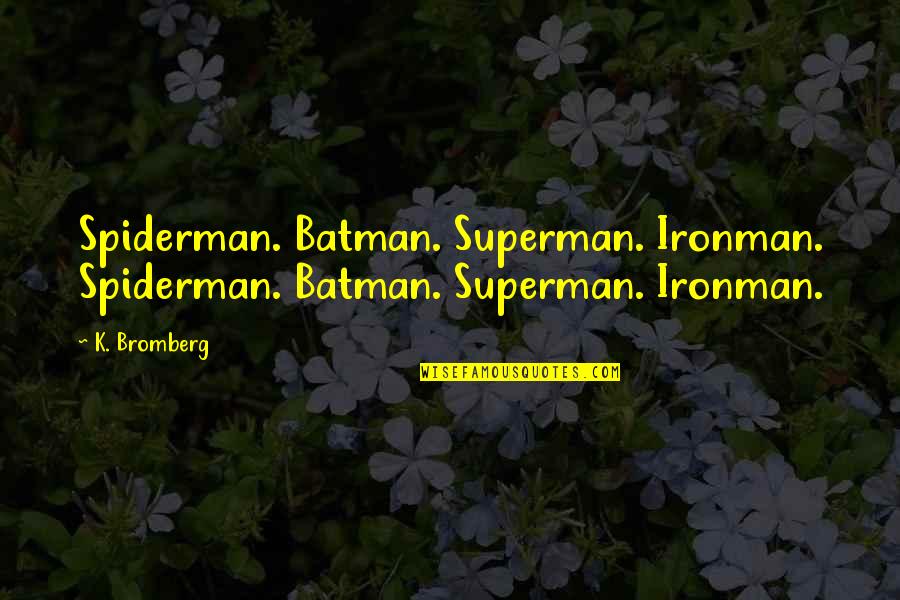 Superman Vs Batman Quotes By K. Bromberg: Spiderman. Batman. Superman. Ironman. Spiderman. Batman. Superman. Ironman.