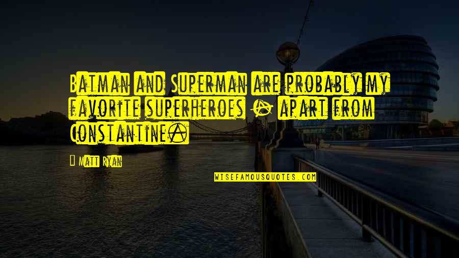 Superman Vs Batman Quotes By Matt Ryan: Batman and Superman are probably my favorite superheroes