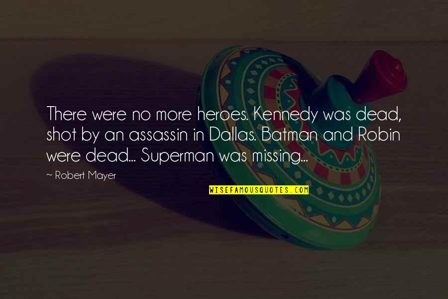 Superman Vs Batman Quotes By Robert Mayer: There were no more heroes. Kennedy was dead,