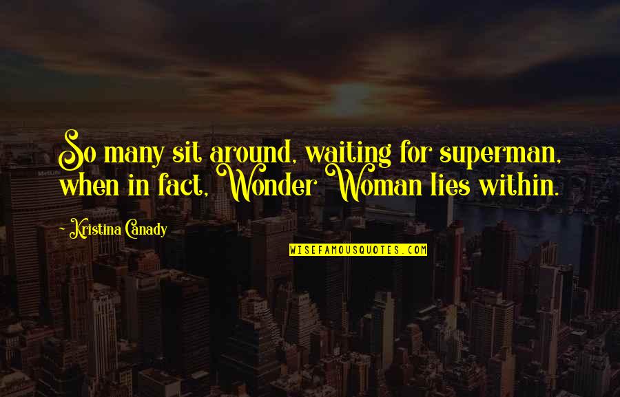 Superman Wonder Woman Quotes By Kristina Canady: So many sit around, waiting for superman, when