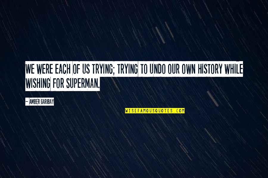 Superman's Quotes By Amber Garibay: We were each of us trying; trying to Superman's Quotes By Amber Garibay: We were each of us trying; trying to