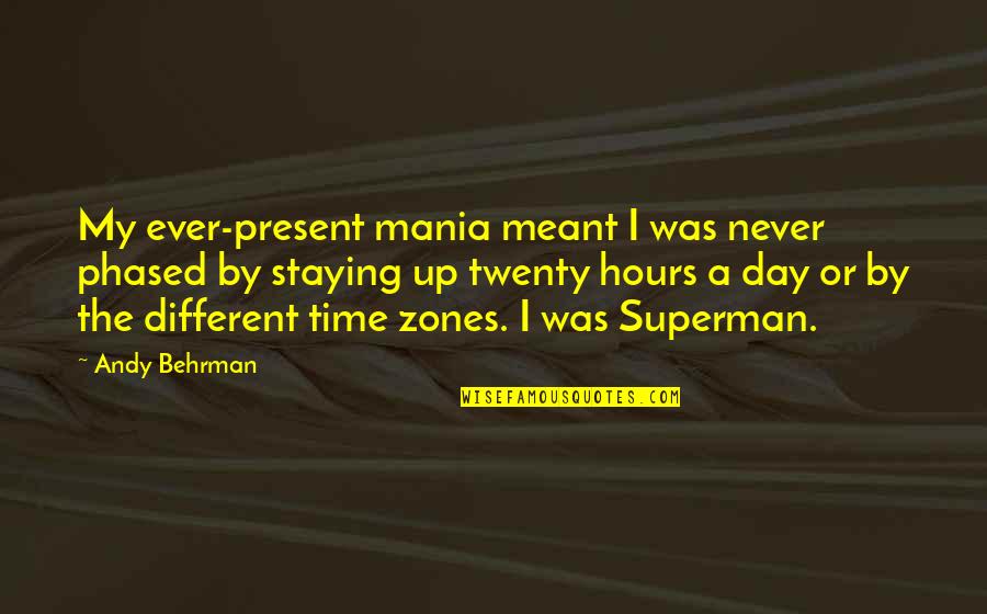 Superman's Quotes By Andy Behrman: My ever-present mania meant I was never phased