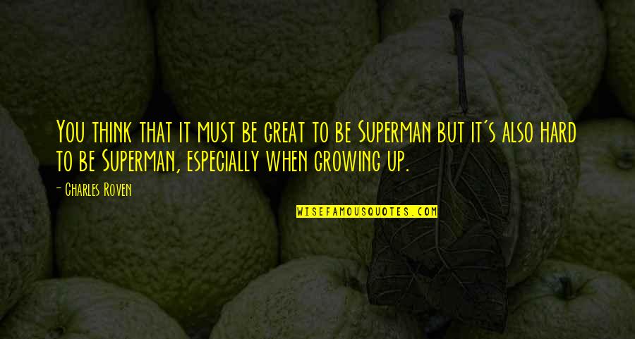 Superman's Quotes By Charles Roven: You think that it must be great to Superman's Quotes By Charles Roven: You think that it must be great to