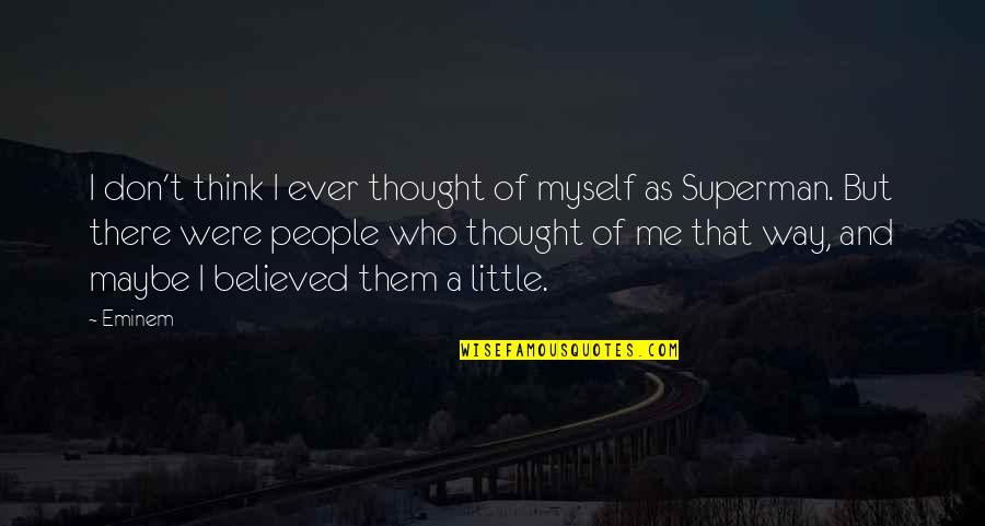 Superman's Quotes By Eminem: I don't think I ever thought of myself Superman's Quotes By Eminem: I don't think I ever thought of myself