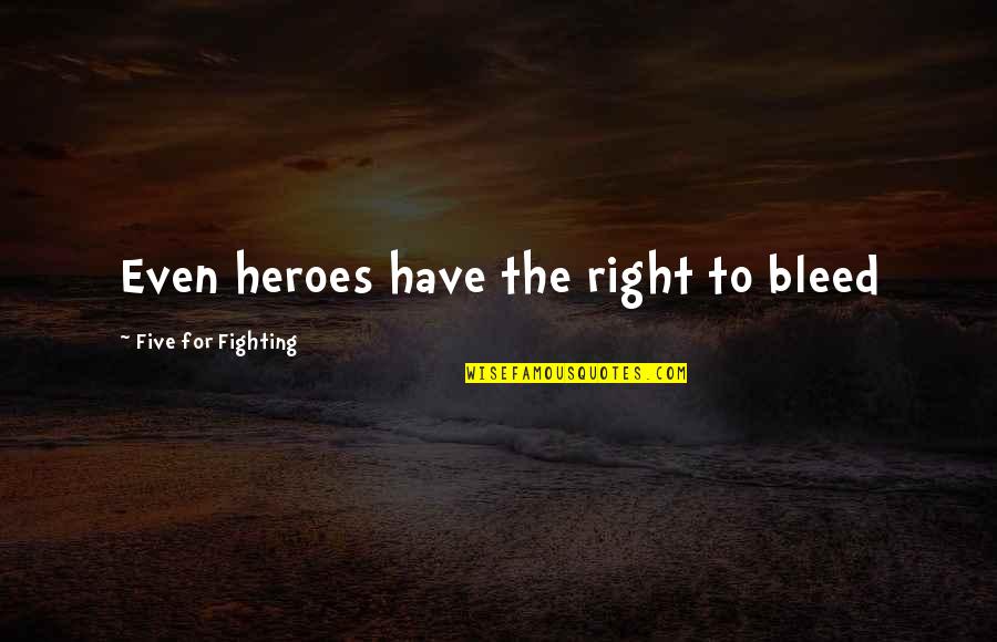 Superman's Quotes By Five For Fighting: Even heroes have the right to bleed Superman's Quotes By Five For Fighting: Even heroes have the right to bleed