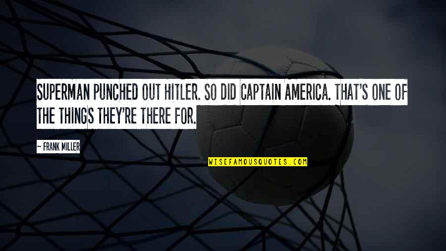 Superman's Quotes By Frank Miller: Superman punched out Hitler. So did Captain America. Superman's Quotes By Frank Miller: Superman punched out Hitler. So did Captain America.