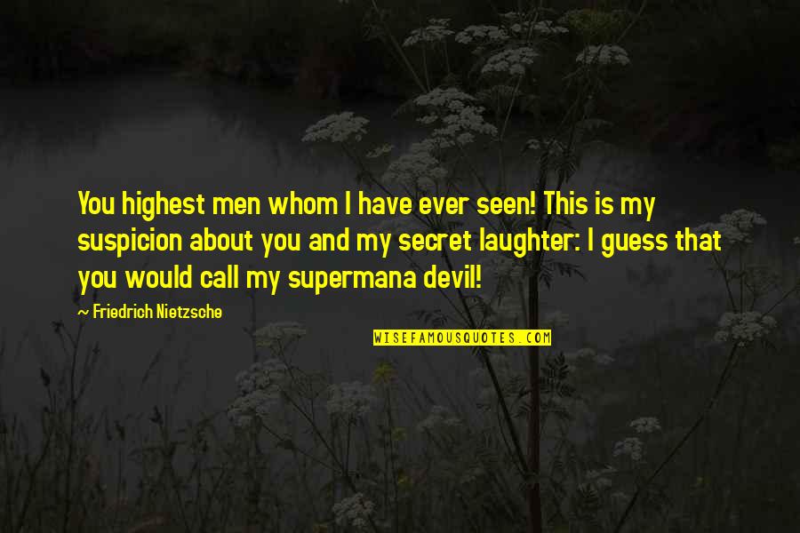 Superman's Quotes By Friedrich Nietzsche: You highest men whom I have ever seen!
