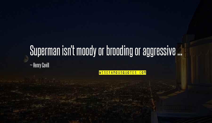 Superman's Quotes By Henry Cavill: Superman isn't moody or brooding or aggressive ... Superman's Quotes By Henry Cavill: Superman isn't moody or brooding or aggressive ...