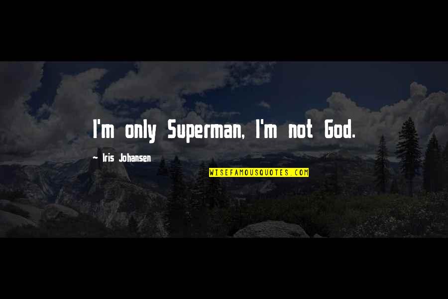 Superman's Quotes By Iris Johansen: I'm only Superman, I'm not God. Superman's Quotes By Iris Johansen: I'm only Superman, I'm not God.